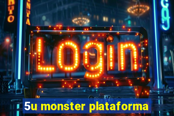 5u monster plataforma